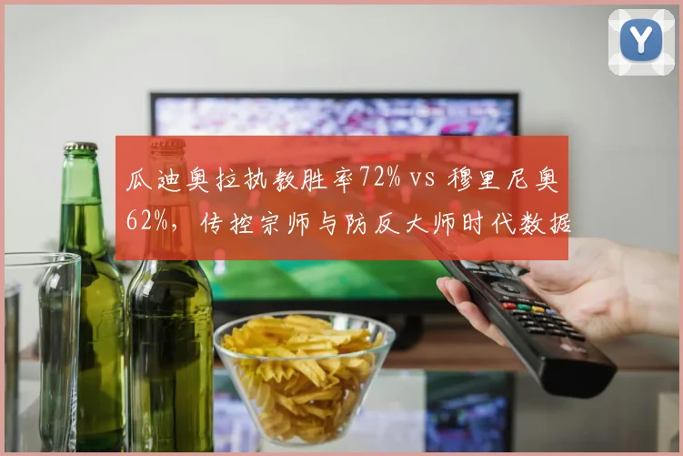 瓜迪奥拉执教胜率72% vs 穆里尼奥62%,传控宗师与防反大师时代数据定论